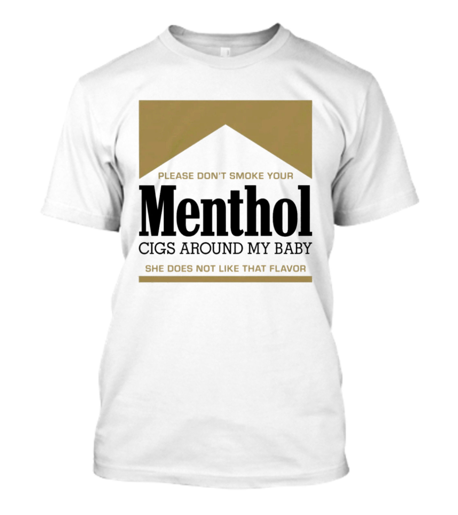 Please Don't Smoke Your Menthol Cigs Around My Baby She Does Not Like That Flavor T-Shirt