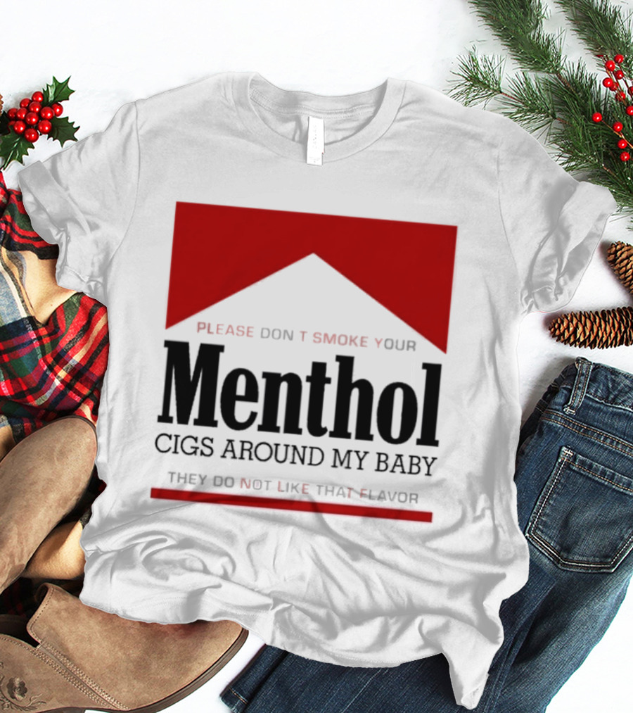 Please Don't Smoke Your Menthol Cigs Around My Baby They Do Not Like That Flavor T-Shirt