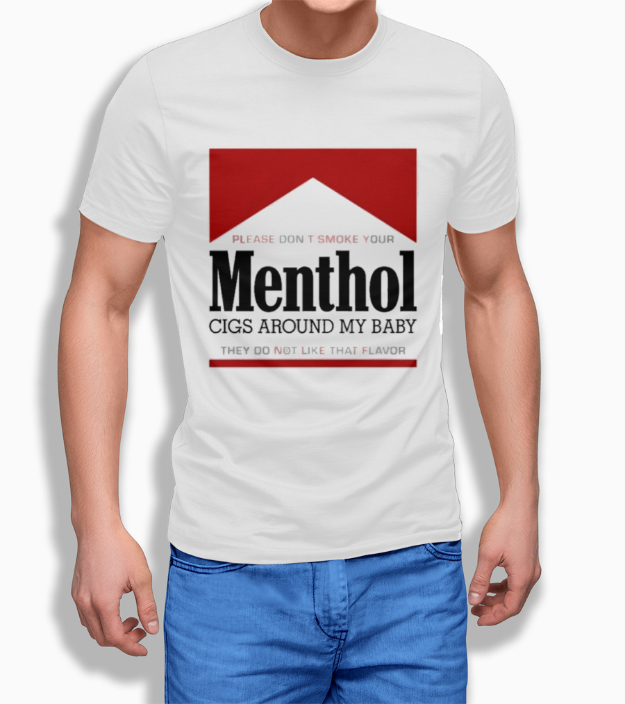 Please Don't Smoke Your Menthol Cigs Around My Baby They Do Not Like That Flavor T-Shirt