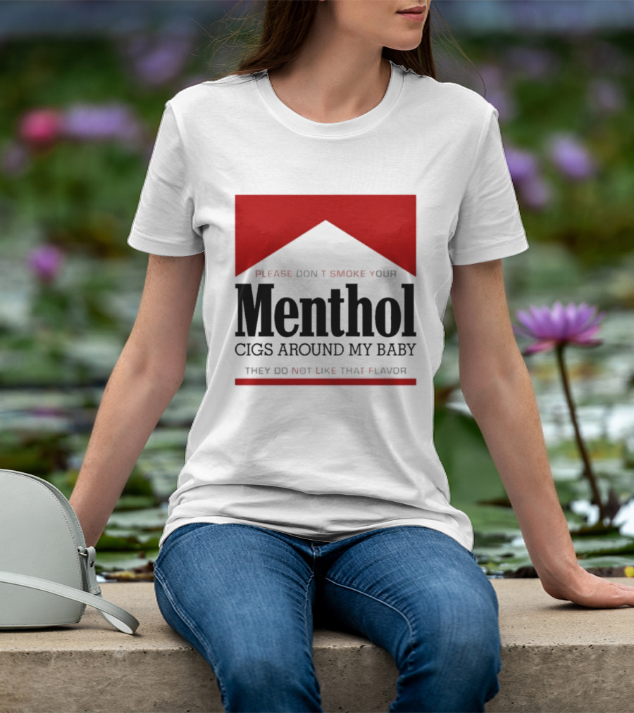 Please Don't Smoke Your Menthol Cigs Around My Baby They Do Not Like That Flavor T-Shirt