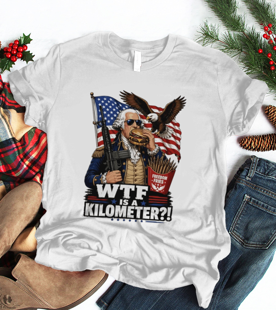 WTF Is A Kilometer George Washington Cheeseburger Freedom Fries AR 15 T-Shirt