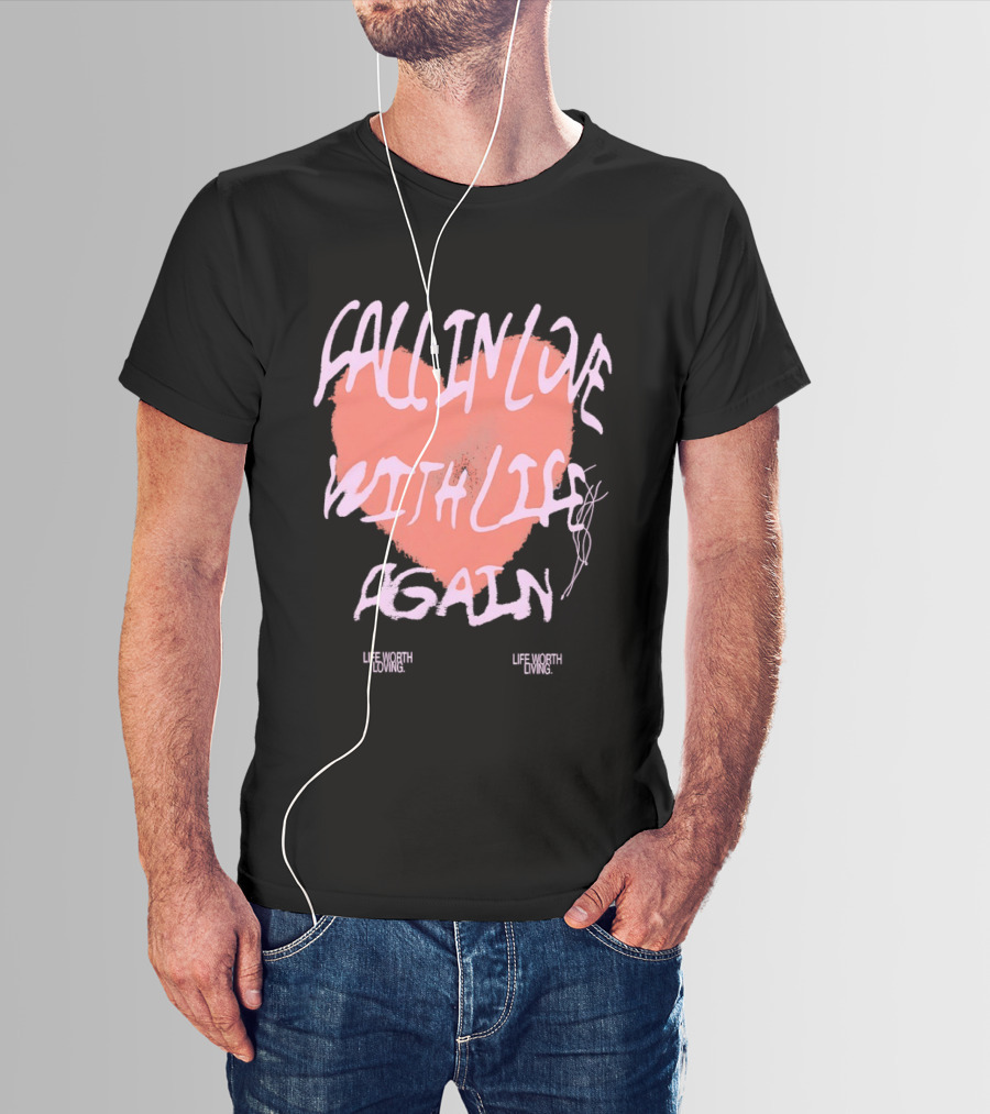 Fall In Love With Life Again Life Worth Loving Life Worth Living T-Shirt