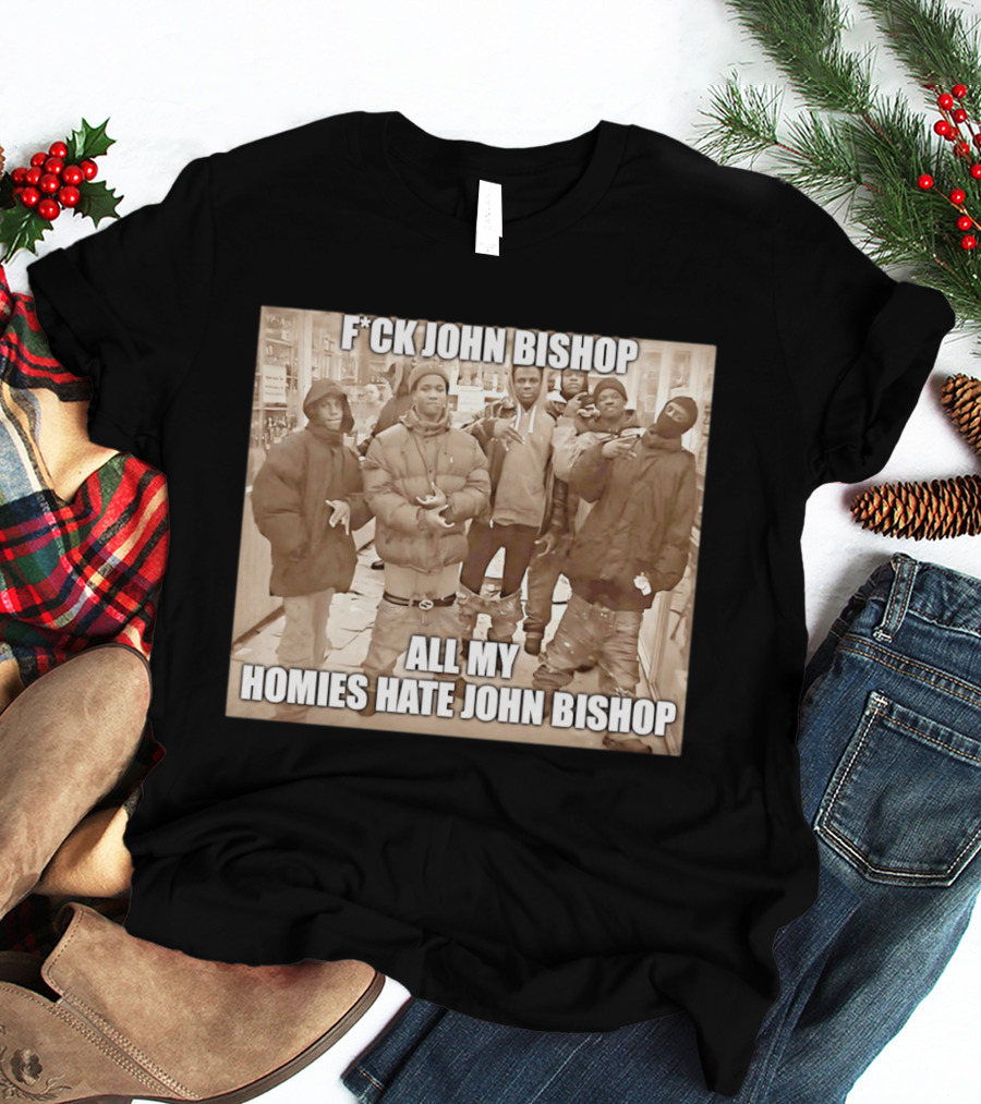 F*ck John Bishop All My Homies Hate John Bishop T-Shirt