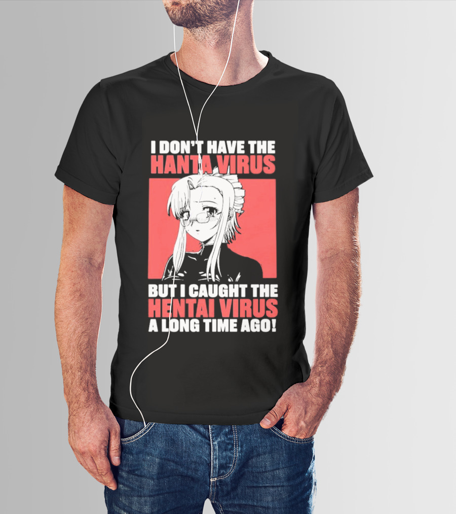 I Don't Have The Hanta Virus But I Caught The Hentai Virus A Long Time Ago Anime T-Shirt