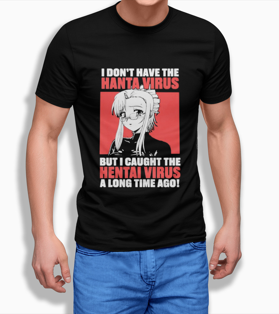 I Don't Have The Hanta Virus But I Caught The Hentai Virus A Long Time Ago Anime T-Shirt