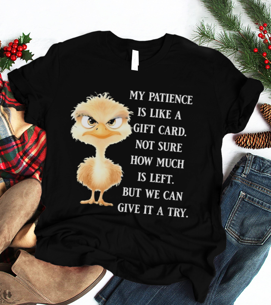 Ostrich My Patience Is Like A Gift Card Not Sure How Much Is Left But We Can Give It A Try T-Shirt