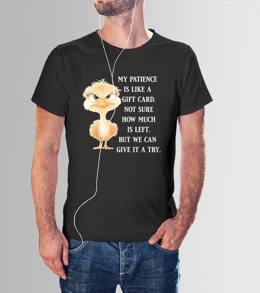 Ostrich My Patience Is Like A Gift Card Not Sure How Much Is Left But We Can Give It A Try T-Shirt