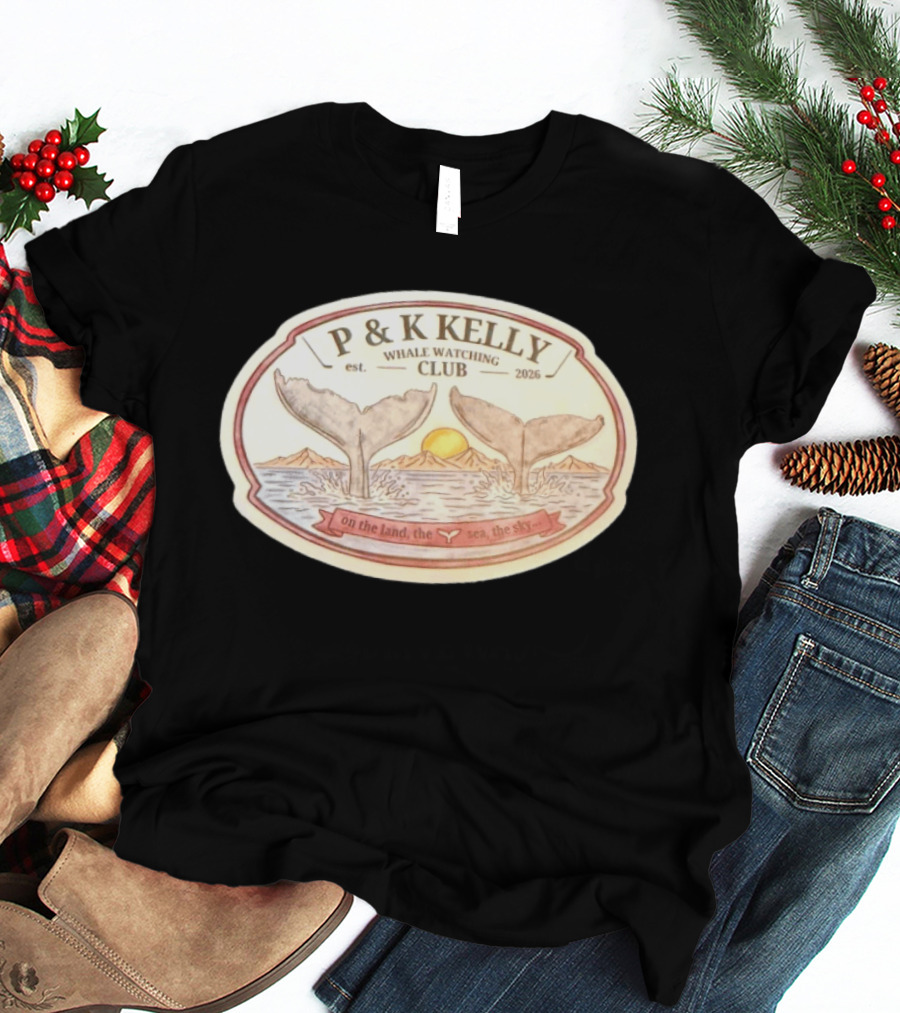 P & K Kelly Whale Ing Club Est 2026 On The Land The Sea The Sky T-Shirt
