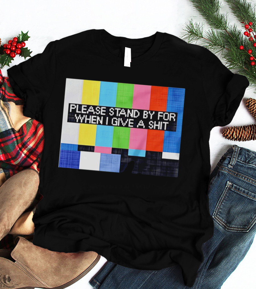 Please Stand By For When I Give A Shit TV Color Bars T-Shirt