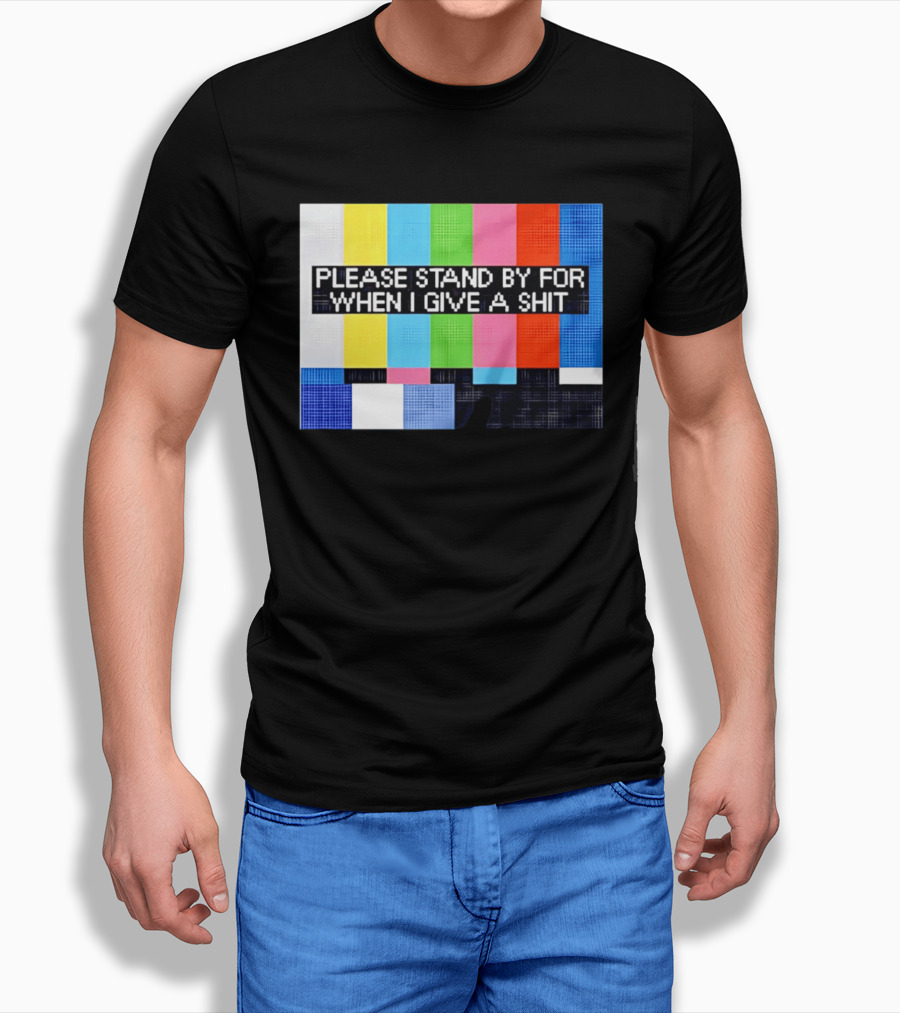Please Stand By For When I Give A Shit TV Color Bars T-Shirt