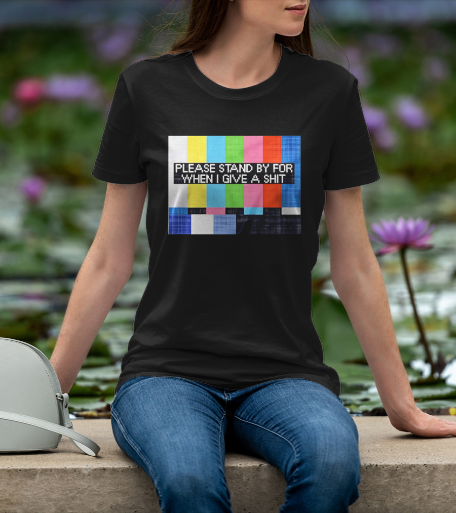 Please Stand By For When I Give A Shit TV Color Bars T-Shirt