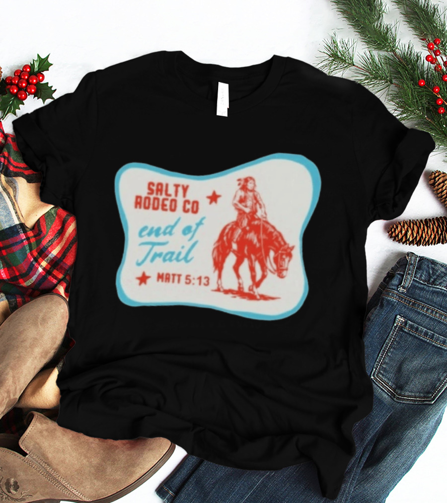 Salty Rodeo Co End Of Trail Matt 5:13 Native American Riding Horse T-Shirt