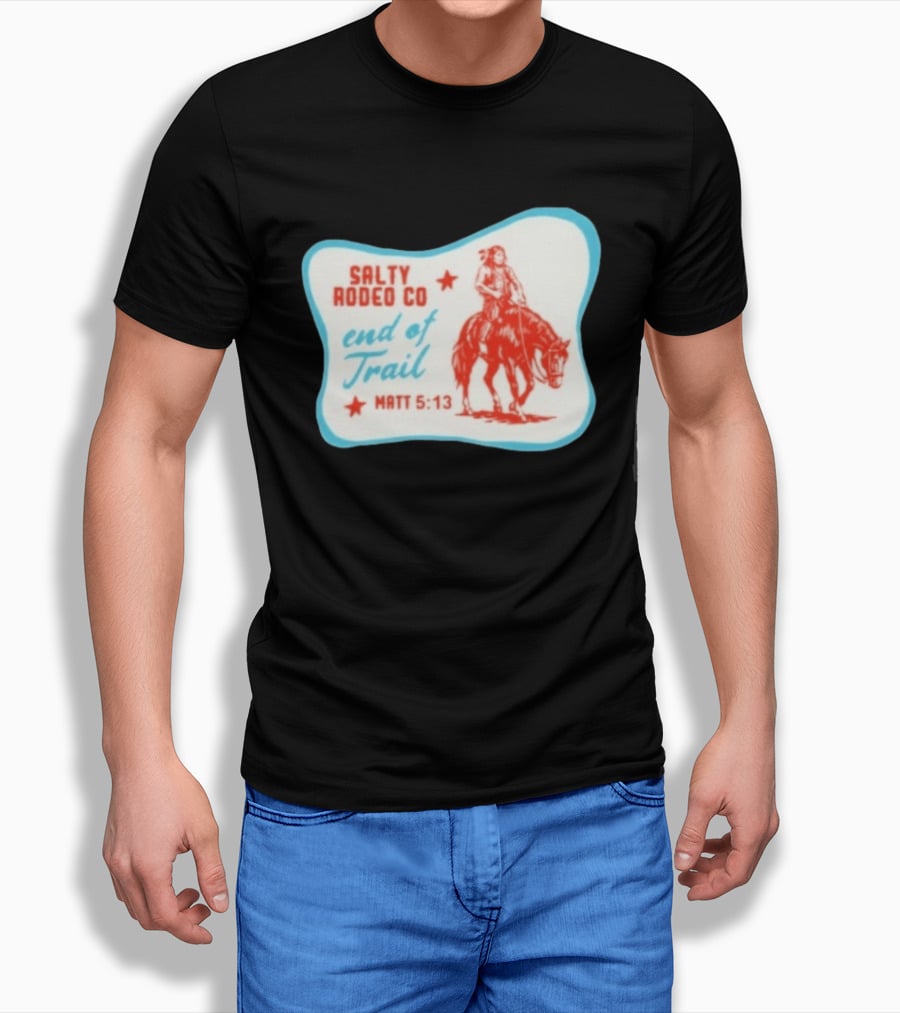 Salty Rodeo Co End Of Trail Matt 5:13 Native American Riding Horse T-Shirt