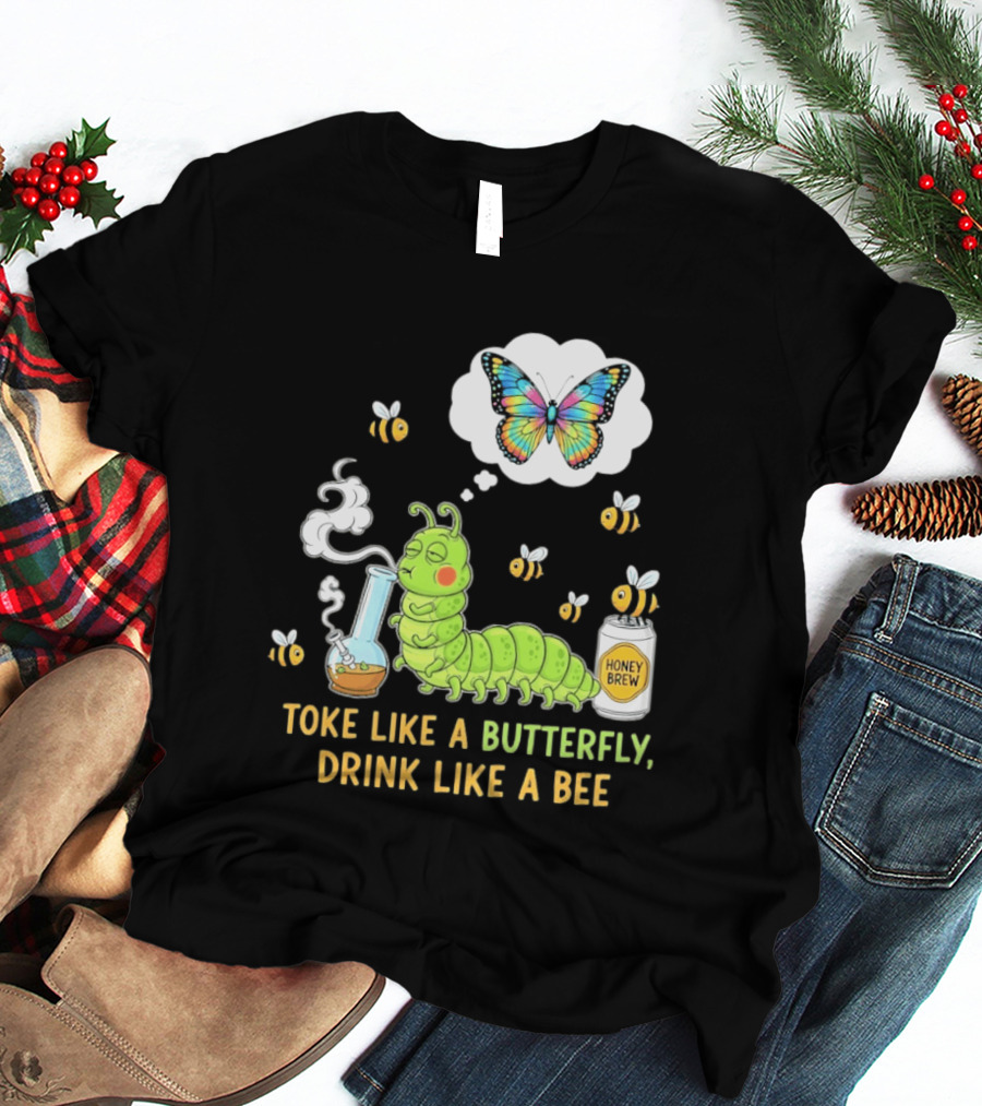 Toke Like A Butterfly Drink Like A Bee Funny Caterpillar With Honey Brew And Colorful Butterfly T-Shirt
