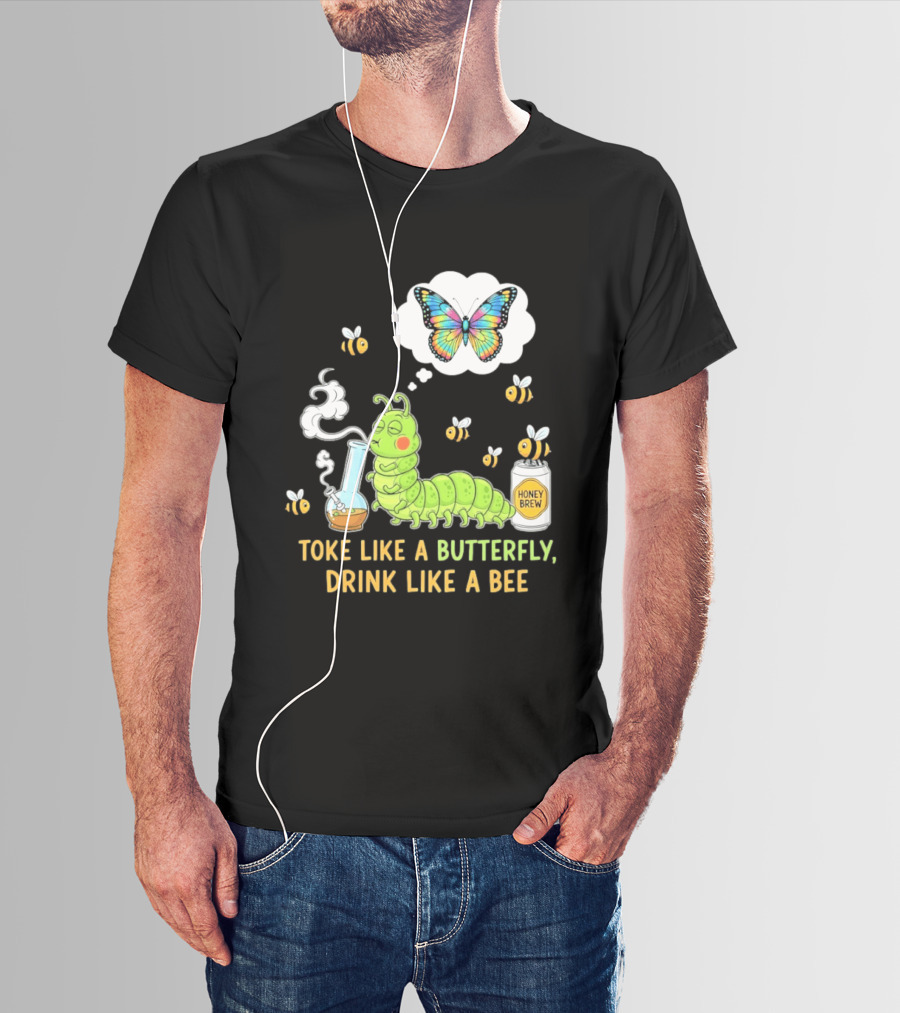 Toke Like A Butterfly Drink Like A Bee Funny Caterpillar With Honey Brew And Colorful Butterfly T-Shirt