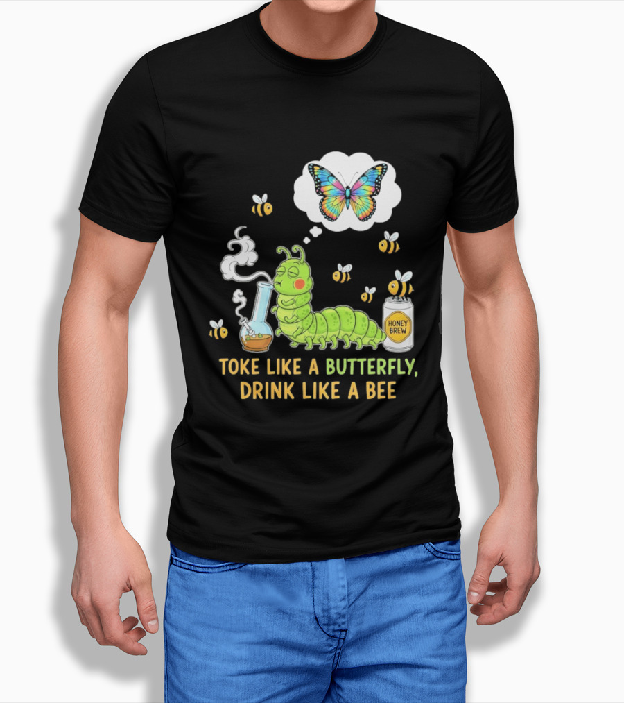 Toke Like A Butterfly Drink Like A Bee Funny Caterpillar With Honey Brew And Colorful Butterfly T-Shirt