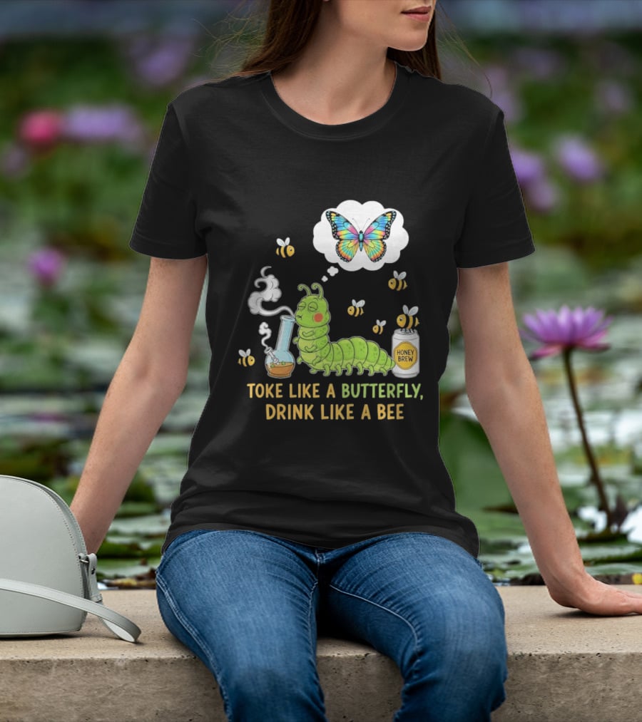 Toke Like A Butterfly Drink Like A Bee Funny Caterpillar With Honey Brew And Colorful Butterfly T-Shirt