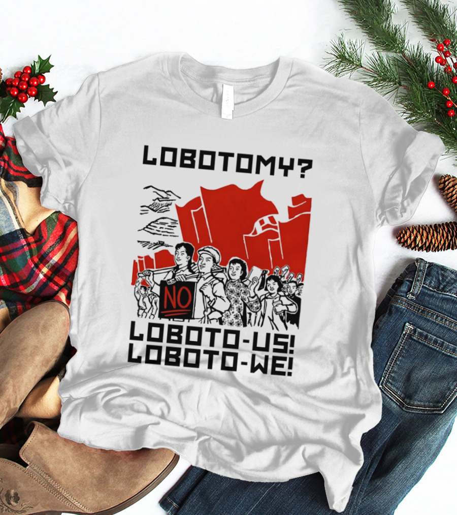Lobotomy No Loboto Us Loboto We Protest T-Shirt