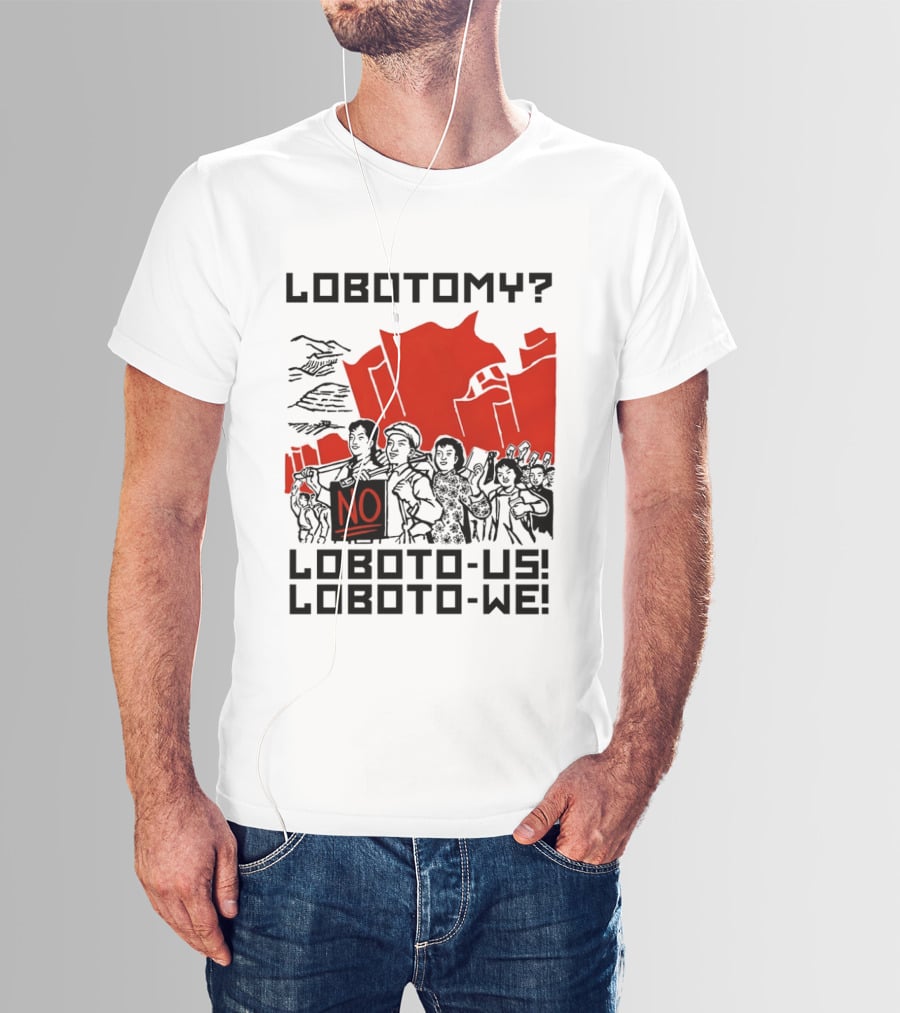 Lobotomy No Loboto Us Loboto We Protest T-Shirt