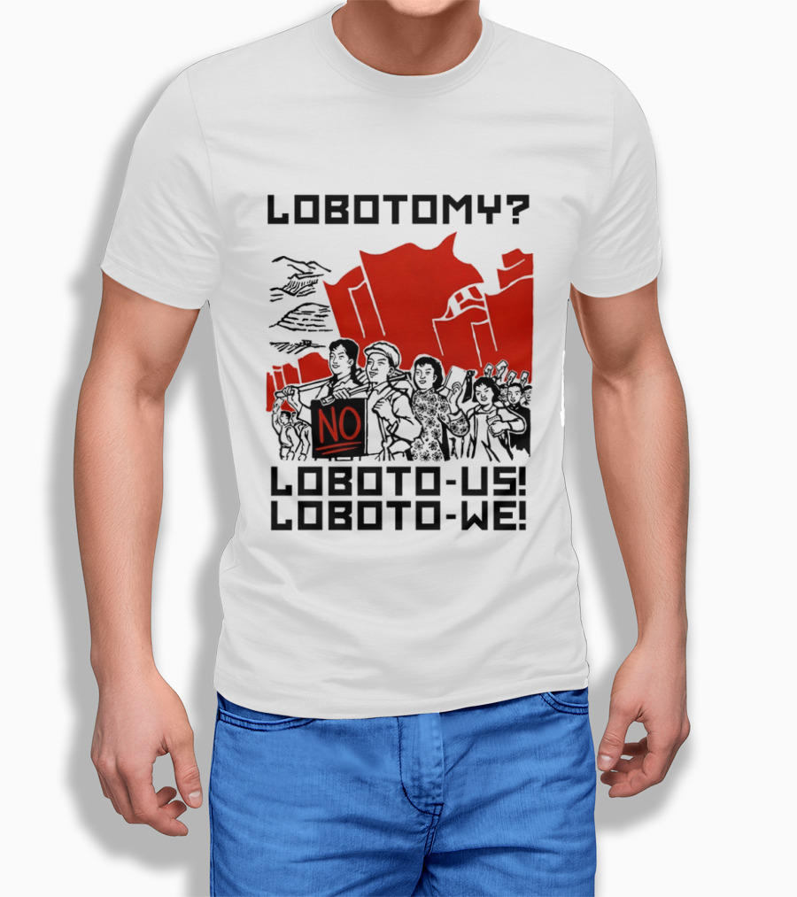 Lobotomy No Loboto Us Loboto We Protest T-Shirt