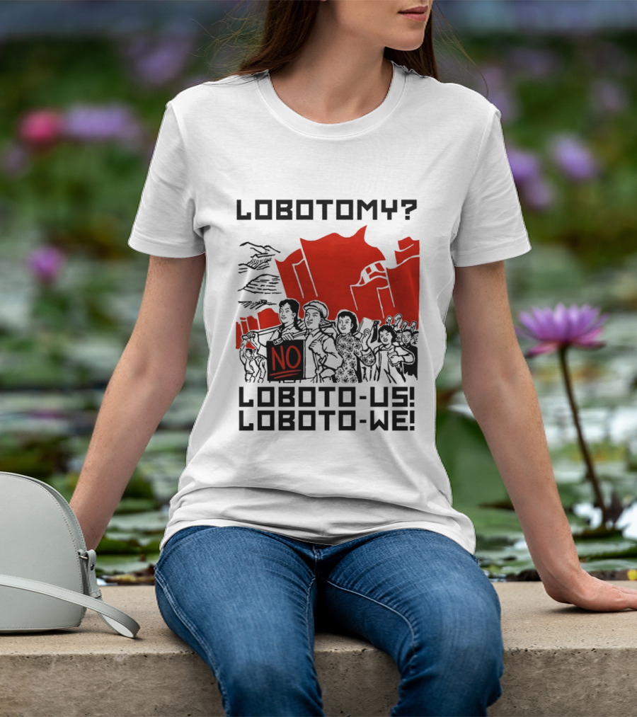 Lobotomy No Loboto Us Loboto We Protest T-Shirt
