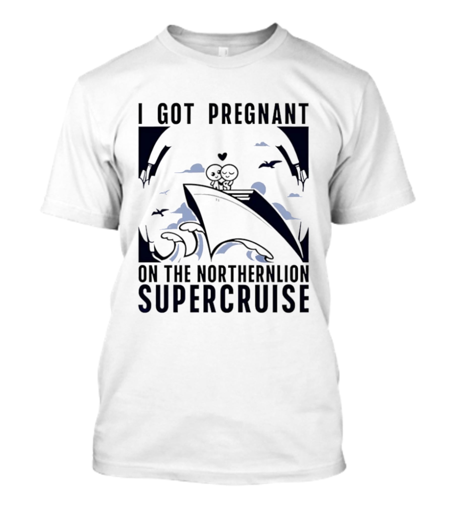 I Got Pregnant On The Northernlion Supercruise Romantic Humor Cruise T-Shirt