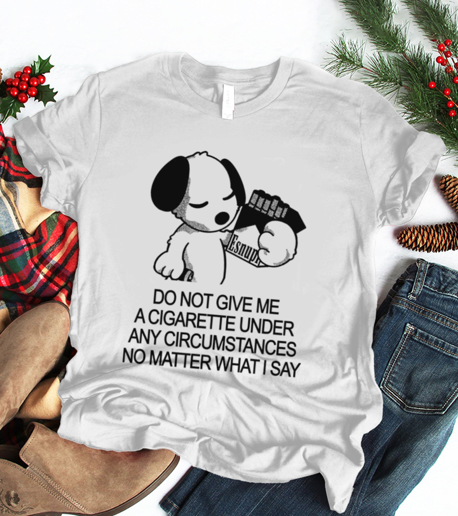 Snoopy Holding Marlboro Esnupi Do Not Give Me A Cigarette Under Any Circumstances No Matter What I Say T-Shirt