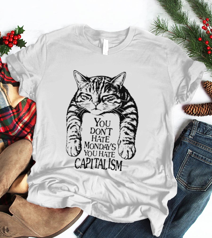 You Don't Hate Mondays You Hate Capitalism Ravi Zupa Arna Miller Cat T-Shirt