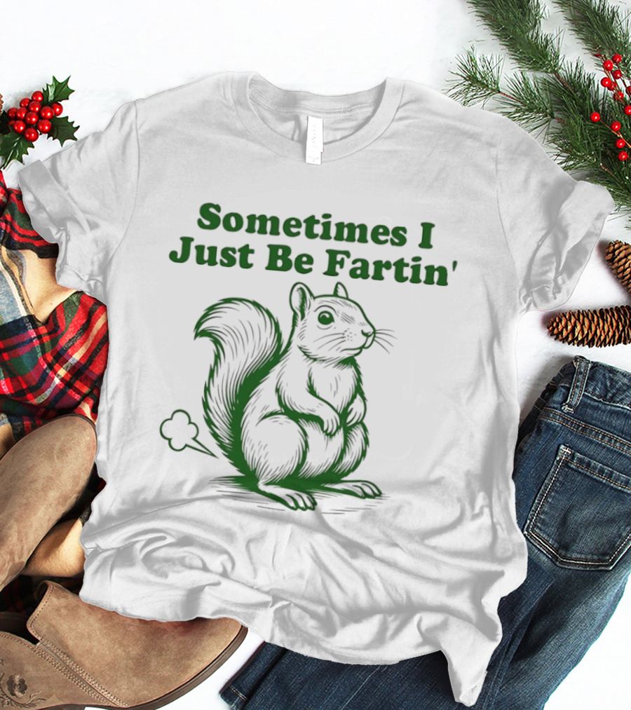 Sometimes I Just Be Fartin' Squirrel Humor T-Shirt