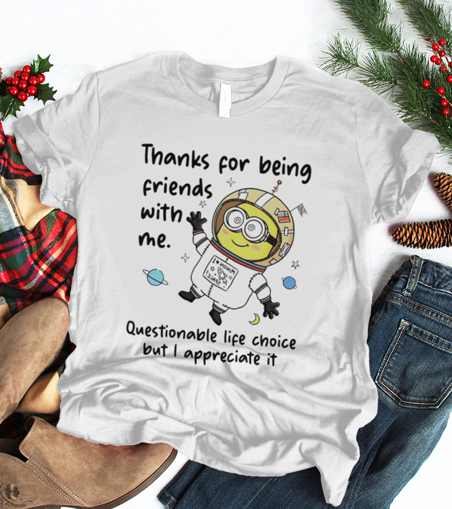 Thanks For Being Friends With Me Questionable Life Choice But I Appreciate It Minion Floating Astronaut With Planets And Stars T-Shirt
