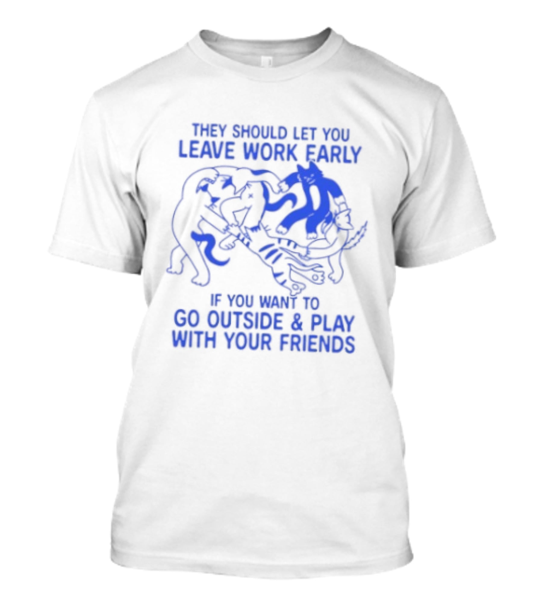 They Should Let You Leave Work Early To Go Outside And Play With Your Friends With Cat And Dog Playing T-Shirt