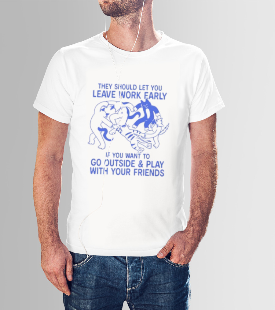 They Should Let You Leave Work Early To Go Outside And Play With Your Friends With Cat And Dog Playing T-Shirt