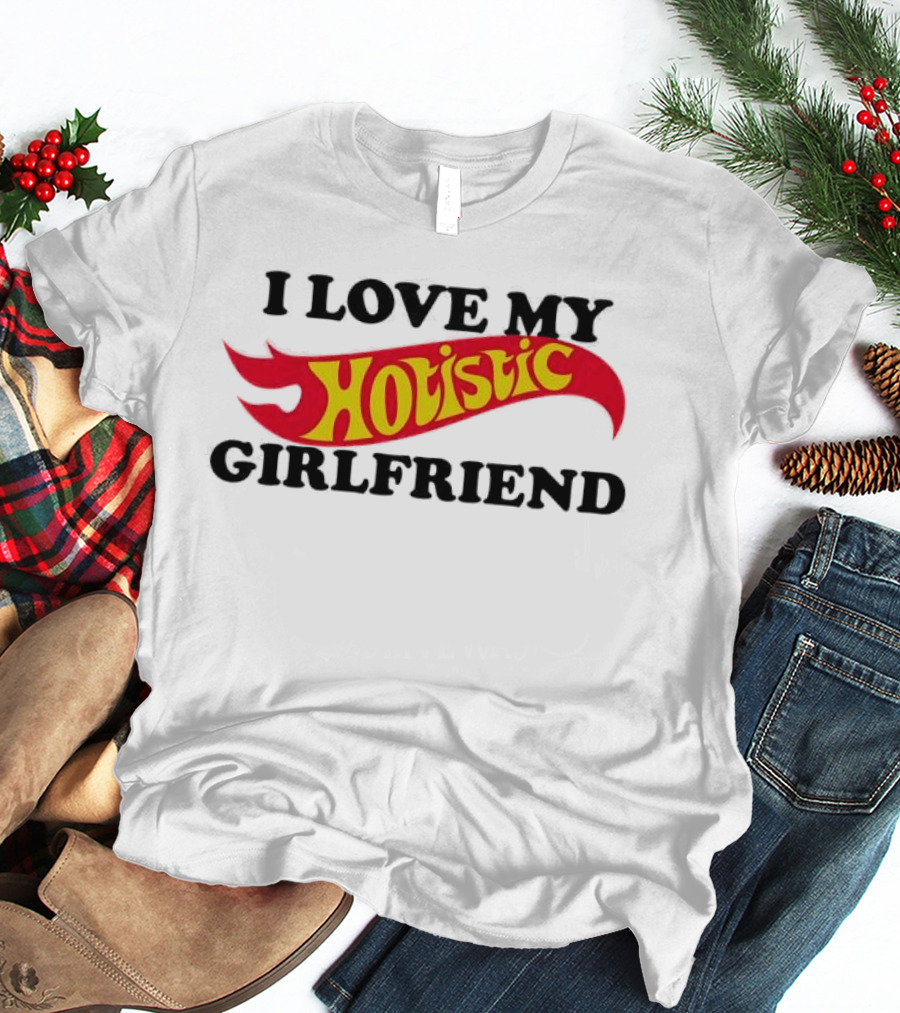 I Love My Holistic Girlfriend Hot Wheels T-Shirt