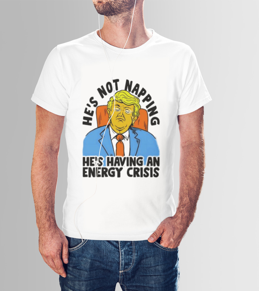 He's Not Napping He's Having An Energy Crisis Trump Sarcastic Boss Dog T-Shirt