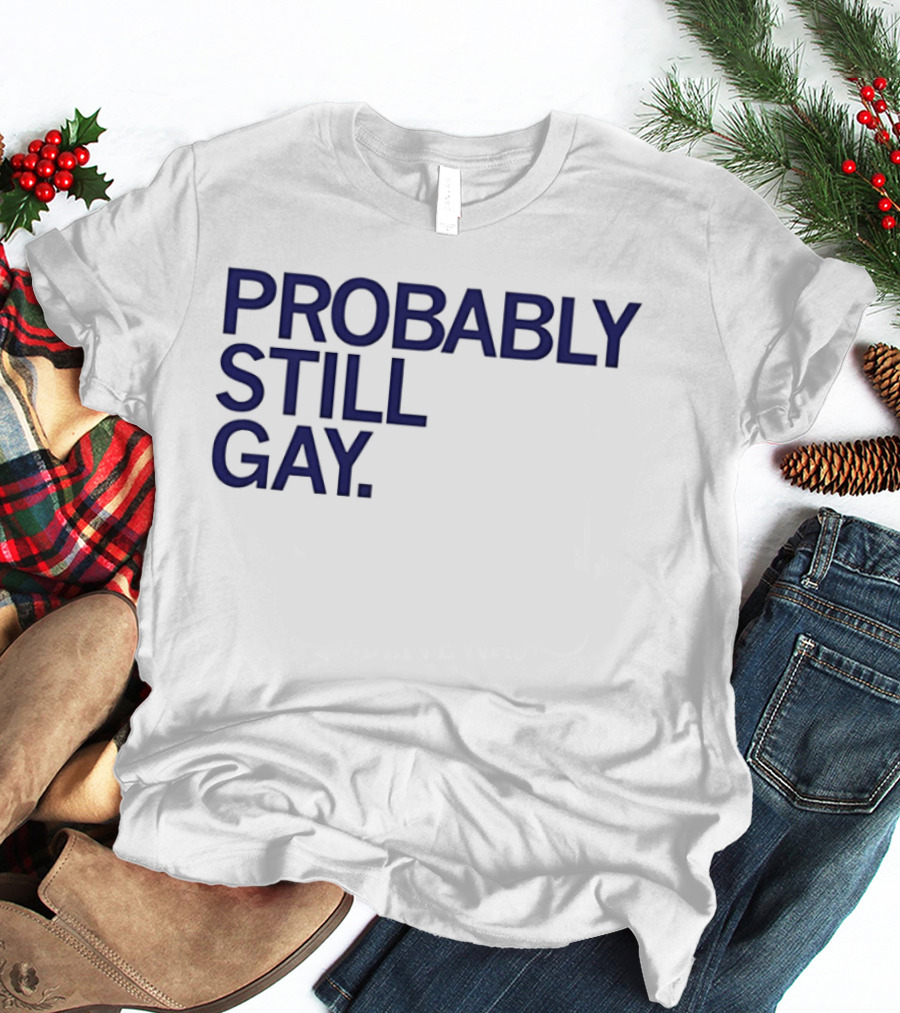 Probably Still Gay T-Shirt