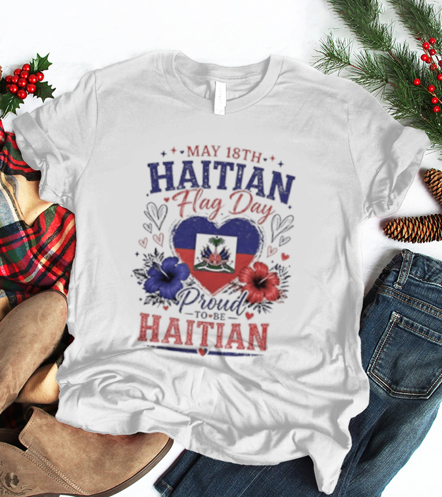 May 18th Haitian Flag Day Proud To Be Haitian Hearts Flowers Flag T-Shirt