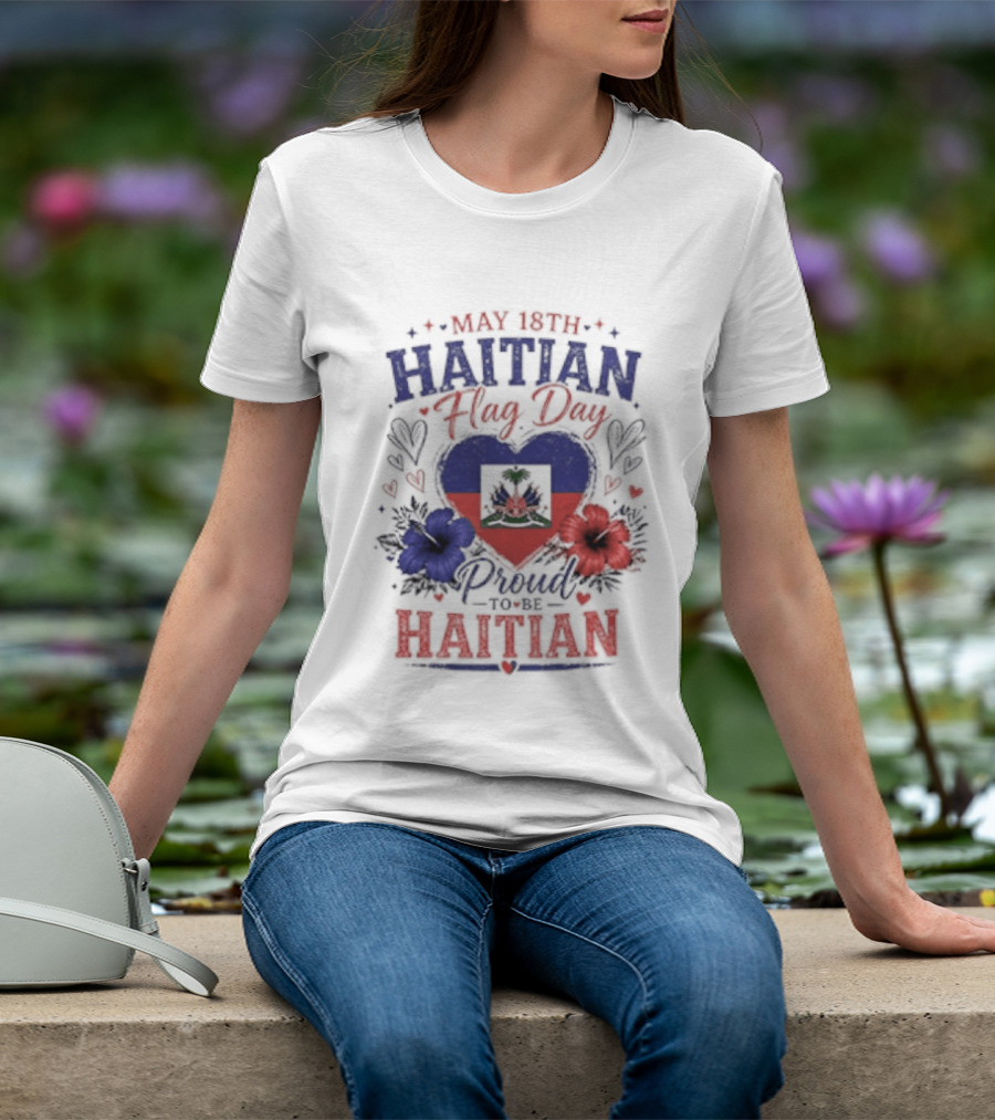 May 18th Haitian Flag Day Proud To Be Haitian Hearts Flowers Flag T-Shirt