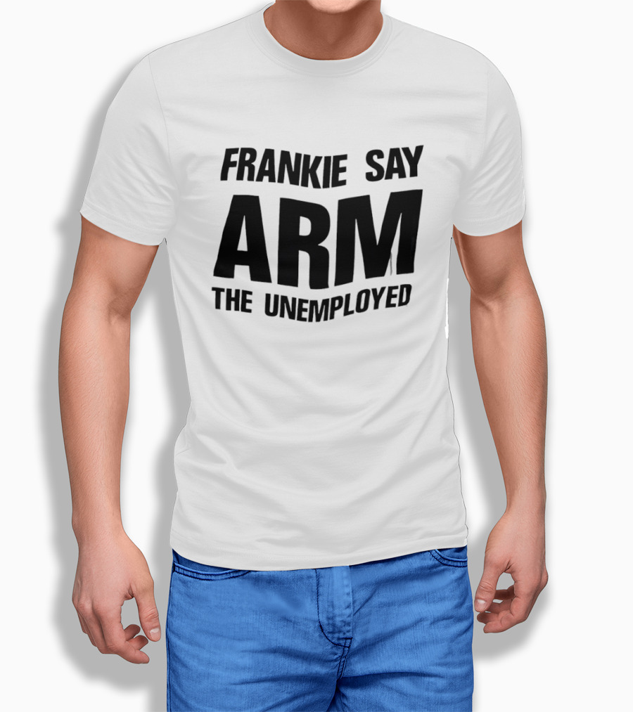 Frankie Say Arm The Unemployed T-Shirt