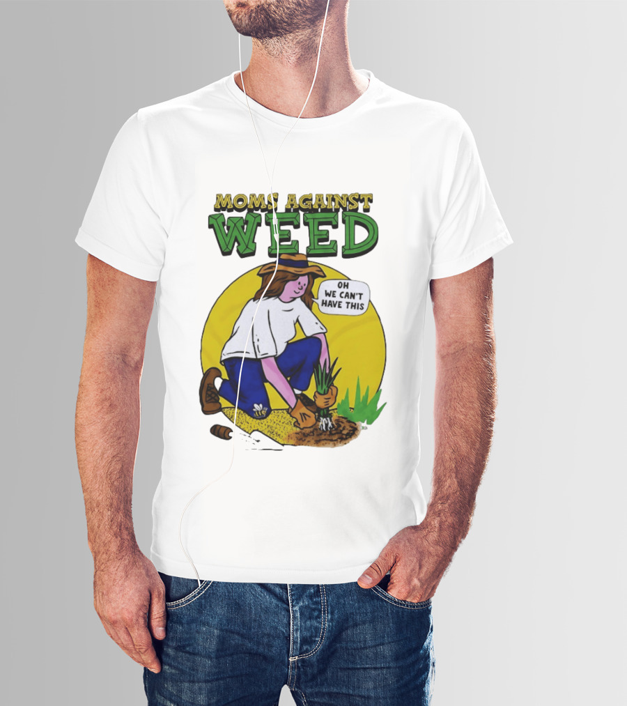 Moms Against Weed Oh We Can't Have This Gardening T-Shirt