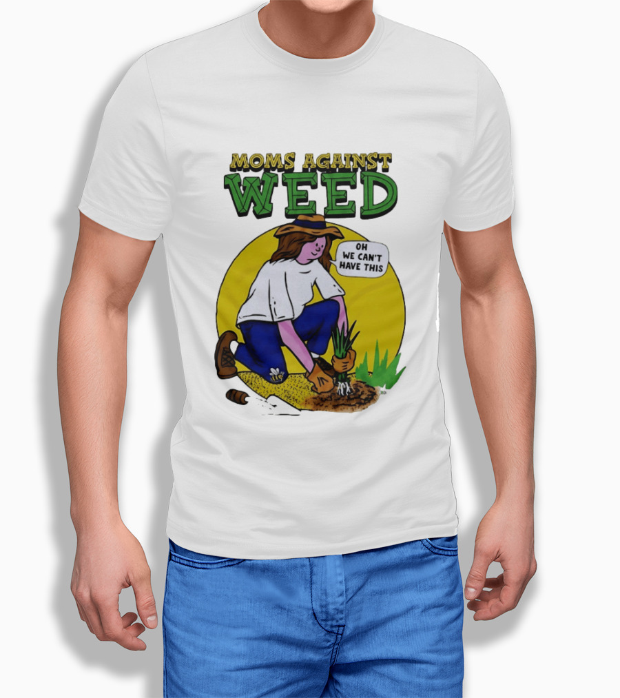 Moms Against Weed Oh We Can't Have This Gardening T-Shirt