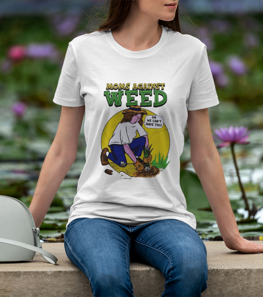 Moms Against Weed Oh We Can't Have This Gardening T-Shirt
