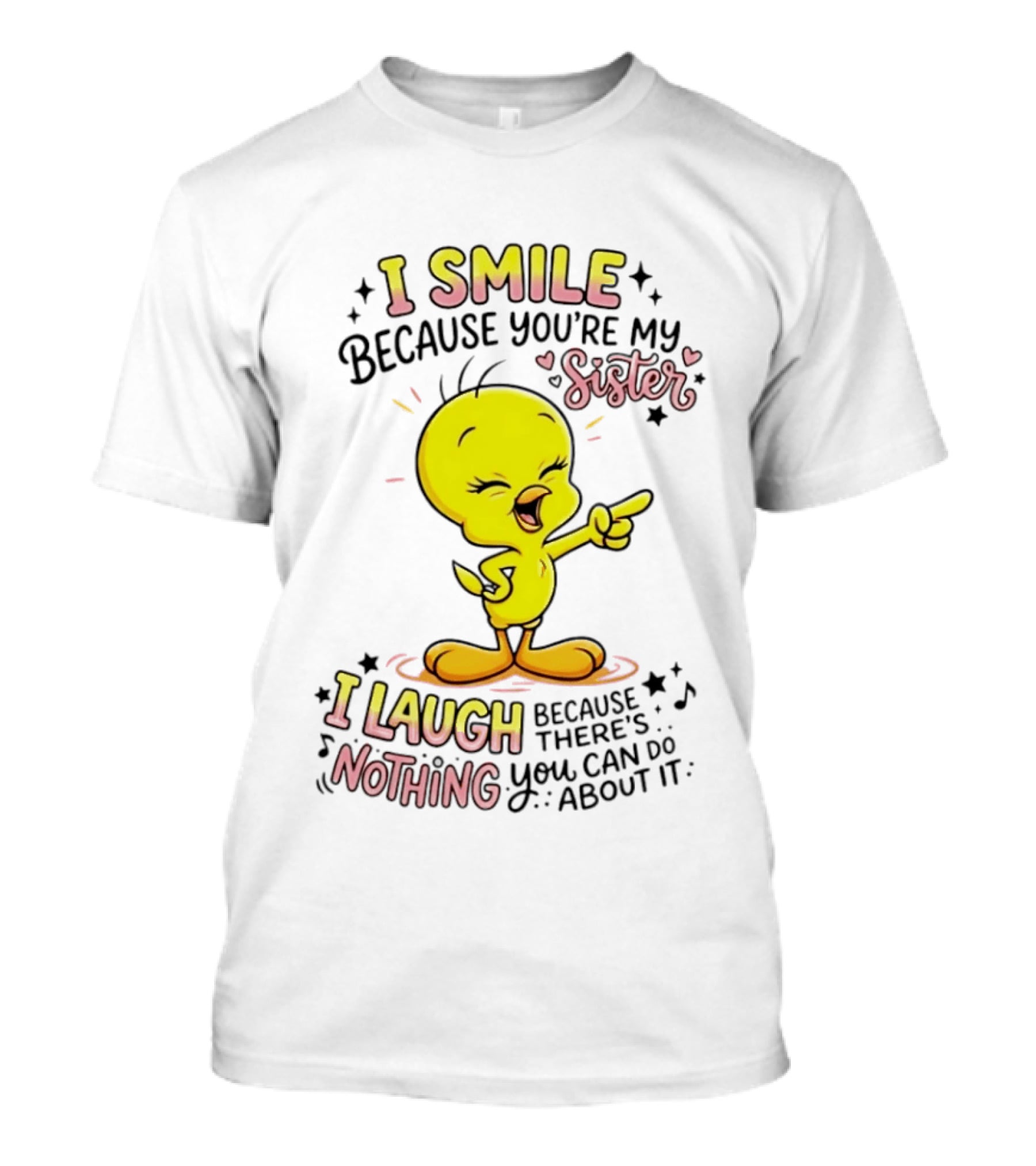 Tweety Bird I Smile Because You're My Sister I Laugh Because There's Nothing You Can Do About It T-Shirt