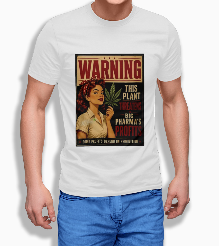 Warning This Plant Threatens Big Pharma's Profits Some Profits Depend On Prohibition T-Shirt