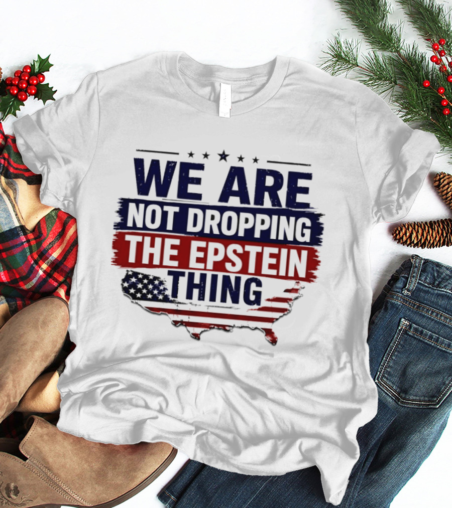 We Are Not Dropping The Epstein Thing USA Map Flag Stars T-Shirt