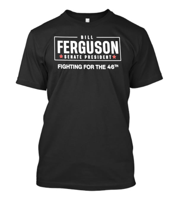 Bill Ferguson Senate President Fighting For The 46th T-Shirt