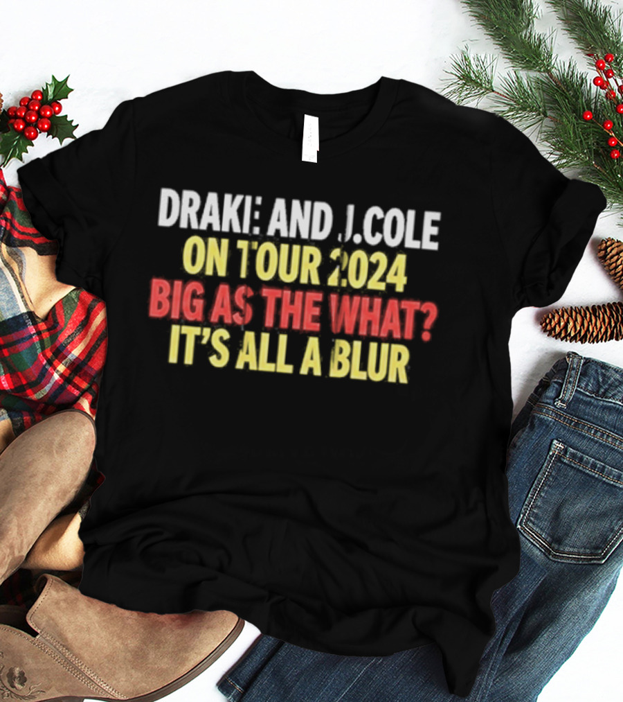 Drake And J. Cole On Tour 2024 Big As The What? It's All A Blur T-Shirt