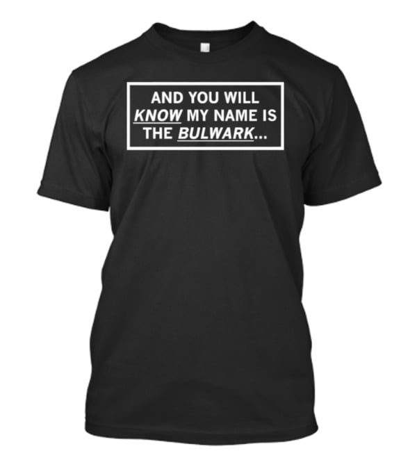 And You Will Know My Name Is The Bulwark T-Shirt