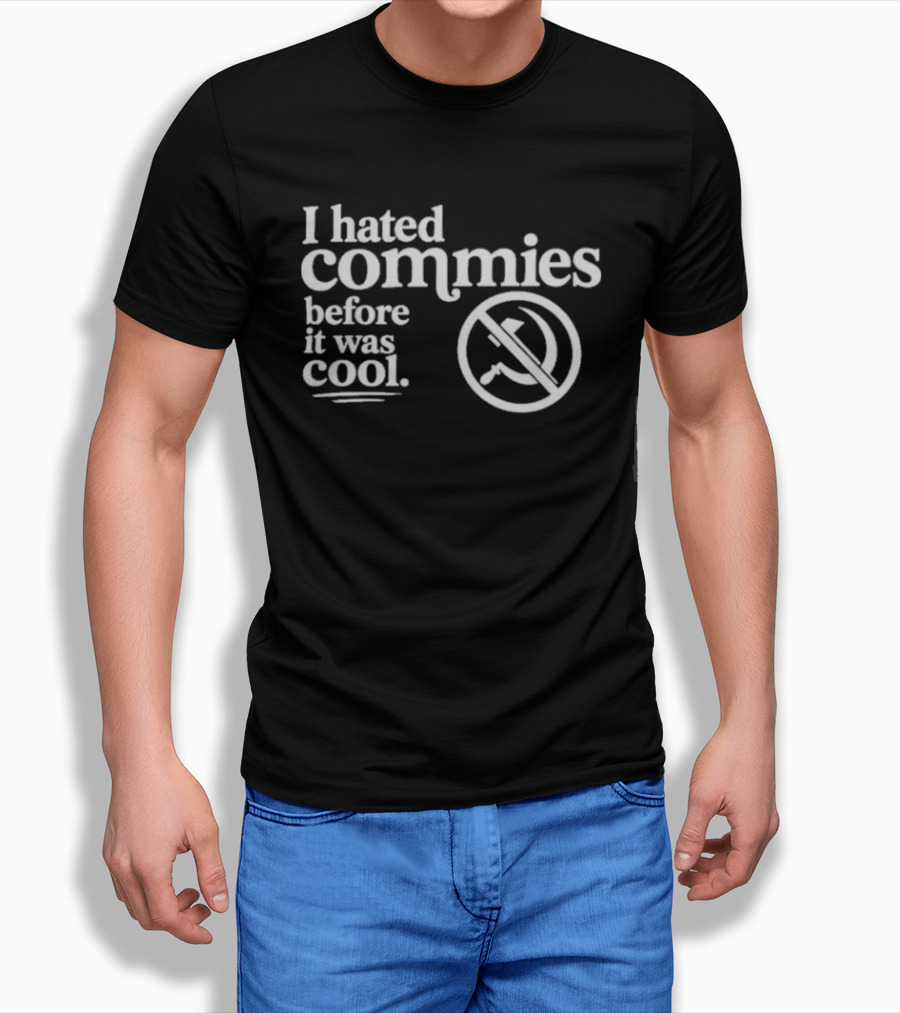 The Officer Tatum I Hated Commies Before It Was T-Shirt