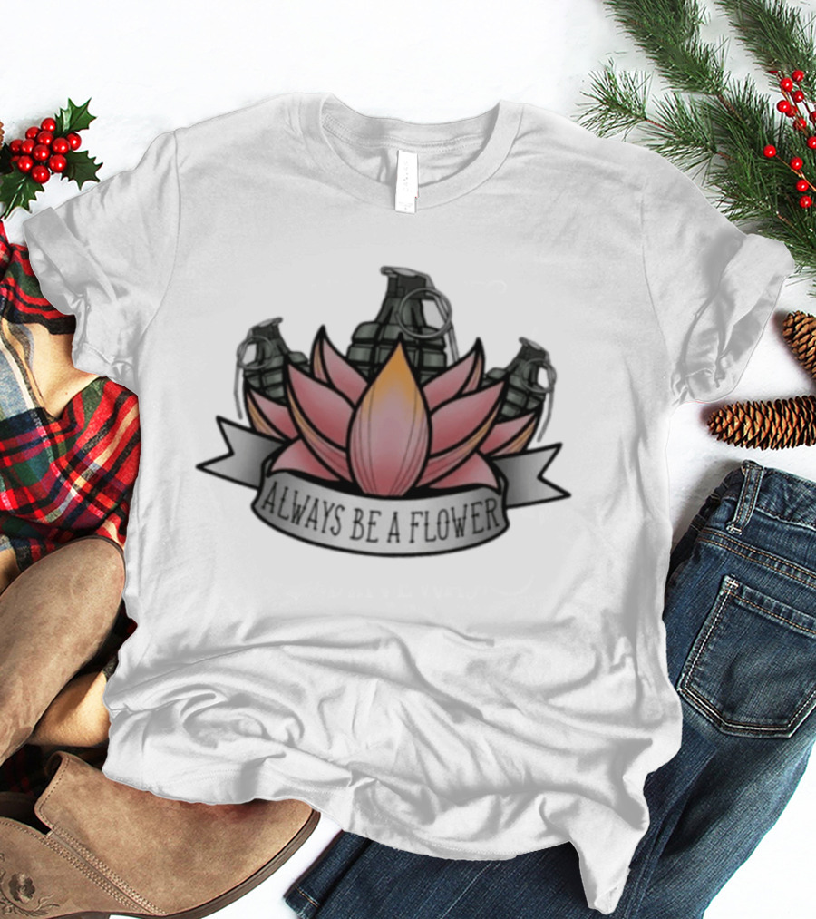 Always Be A Flower Grenade Lotus Fusion T-Shirt