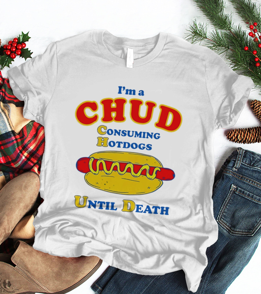 I'm A Chud Consuming Hotdogs Until Death T-Shirt
